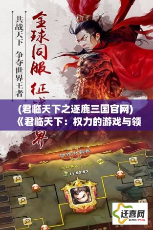 (君临天下之逐鹿三国官网) 《君临天下：权力的游戏与领导智慧》——探索古今帝王如何运筹帷幄，决胜千里